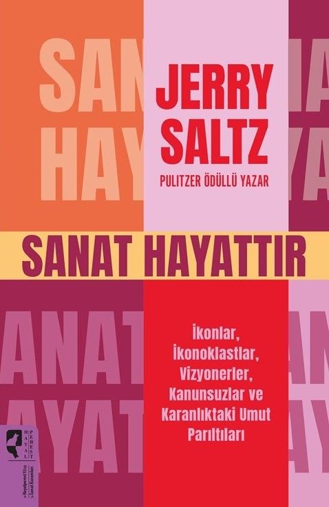 SANAT HAYATTIR  İkonlar, İkonoklastlar, Vizyonerler, Kanunsuzlar ve Karanlıktaki Umut Parıltıları